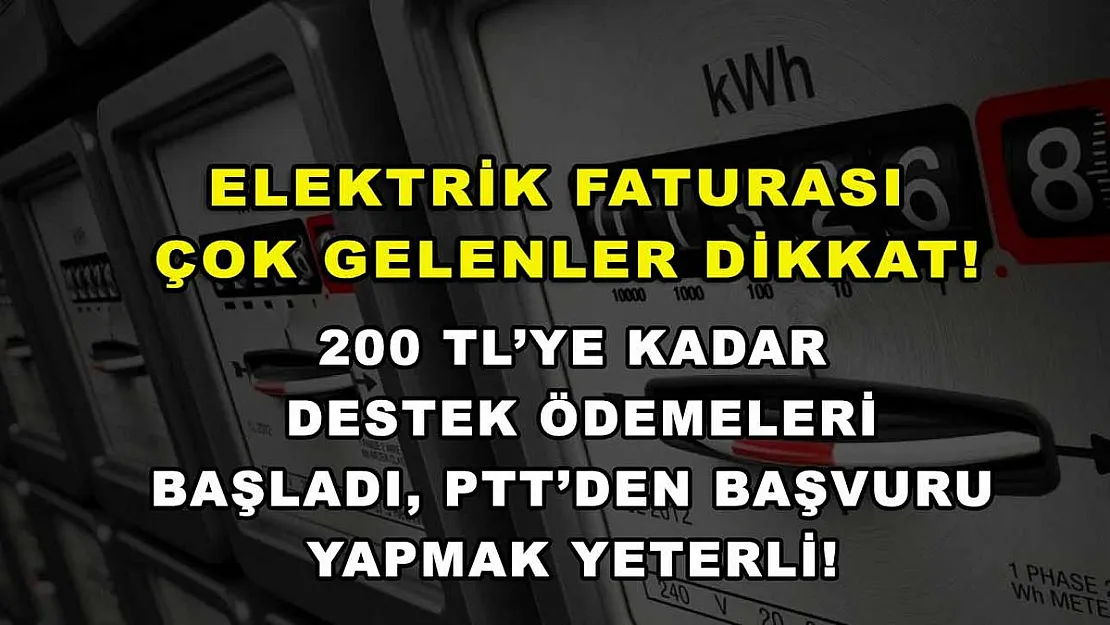 Elektrik faturası çok gelenler dikkat! 200 TL'ye kadar destek ödemeleri başladı, PTT'den başvuru yapmak yeterli!