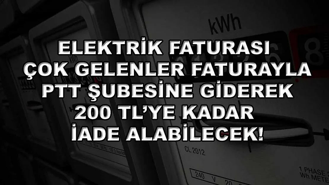 Elektrik faturası çok gelenler faturayla PTT şubesine giderek 200 TL'ye kadar iade alabilecek!