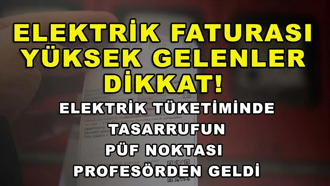 Elektrik faturası yüksek gelenler dikkat! Elektrik tüketiminde tasarrufun püf noktası profesörden geldi