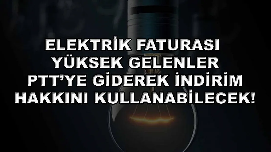 Elektrik faturası yüksek gelenler PTT'ye giderek indirim hakkını kullanabilecek!