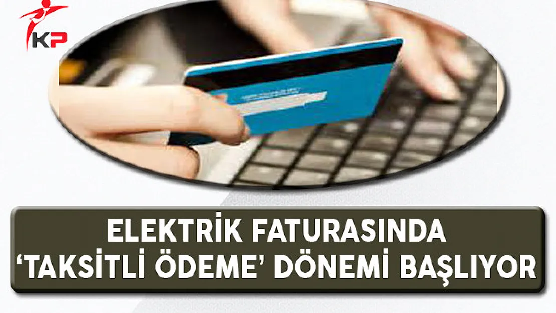 Elektrik Faturasında 'Taksitli Ödeme' Dönemi Başlıyor