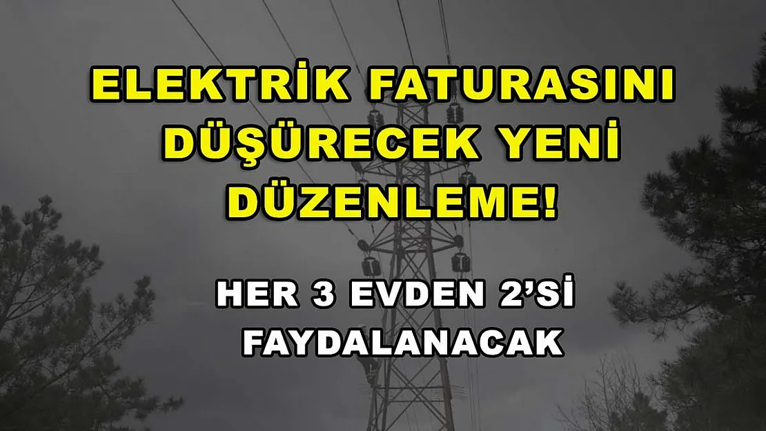 Elektrik faturasını düşürecek yeni düzenleme! Her 3 evden 2'si faydalanacak