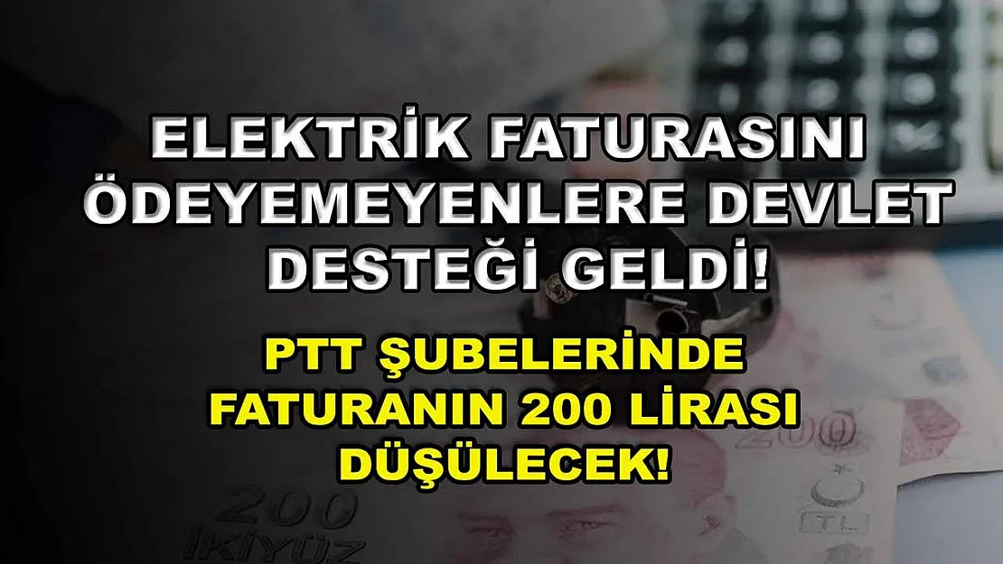 Elektrik faturasını ödeyemeyenlere devlet desteği geldi! PTT şubelerinde faturanın 200 lirası düşülecek!