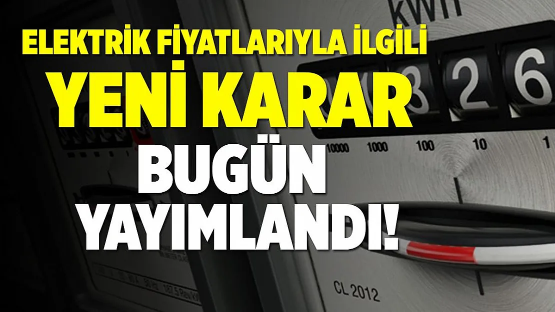 Elektrik fiyatlarıyla ilgili yeni karar yayımlandı!