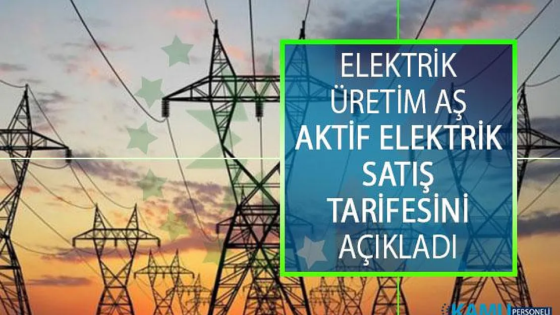 Elektrik Üretim AŞ Aktif Elektrik Satış Tarifesini Açıkladı!