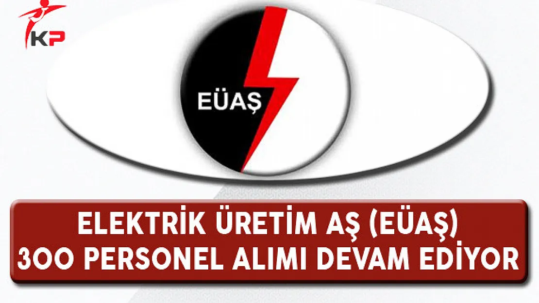 Elektrik Üretim AŞ (EÜAŞ) Lise Mezunu 300 Kamu Personeli Alımı Devam Ediyor !