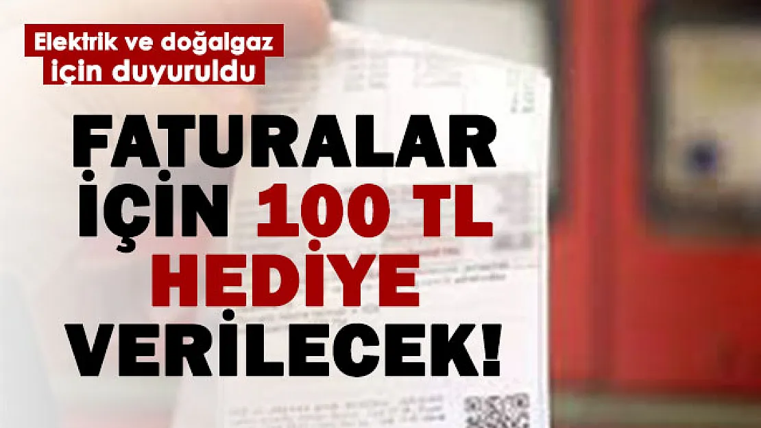 Elektrik ve doğalgaz faturaları için 100 TL hediye verilecek!