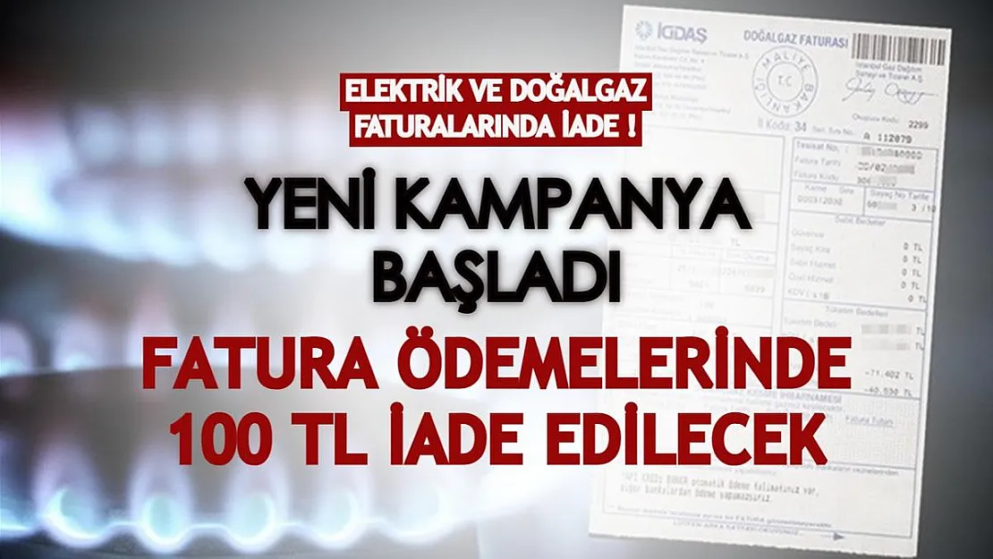 Elektrik ve doğalgaz faturası ödemeleri için kampanya başladı! 100 TL'si iade edilecek