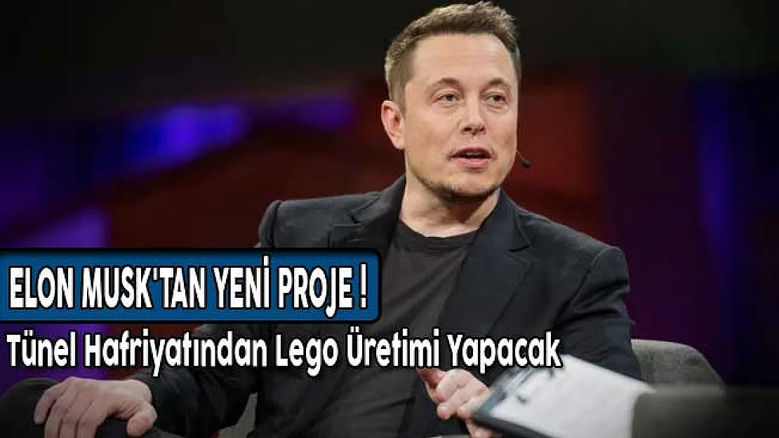 Elon Musk'tan Yeni Proje! Tünel Hafriyatından Lego Üretimi Yapacak