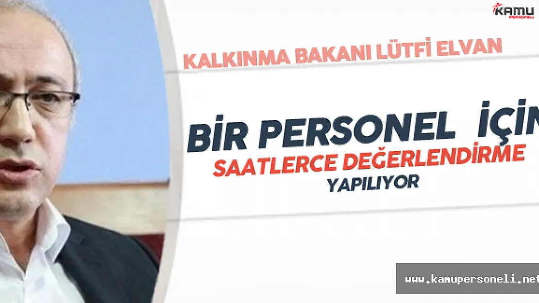Elvan : " Bir Personel İçin Bir Kaç Saat Değerlendirme Yapılıyor"
