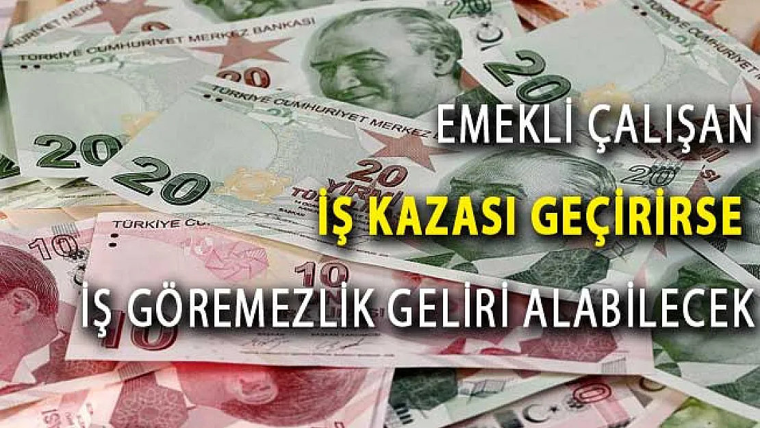 Emekli Çalışan İş Kazası Geçirmesi Durumunda İş Göremezlik Geliri Alabilecek