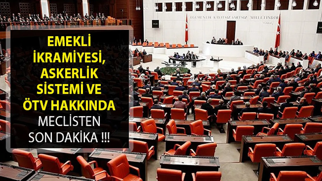 Emekli İkramiyesi, Askerlik Sistemi ve ÖTV Hakkında Meclisten Son Dakika Açıklaması!