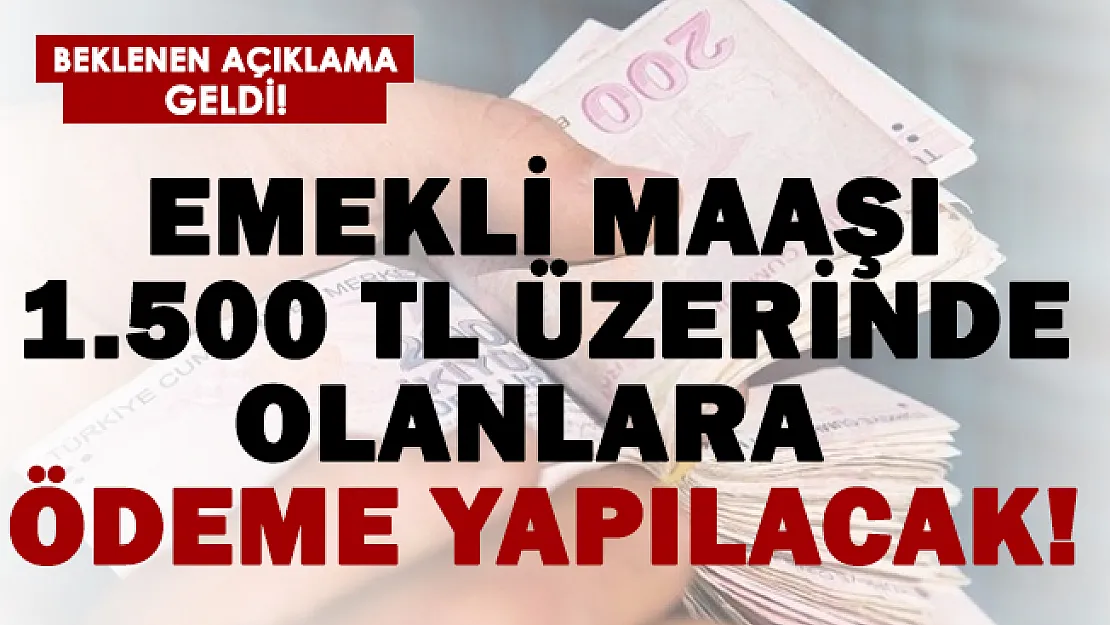 Emekli maaşı 1.500 TL ve üzerinde olanlara ödeme yapılacak!