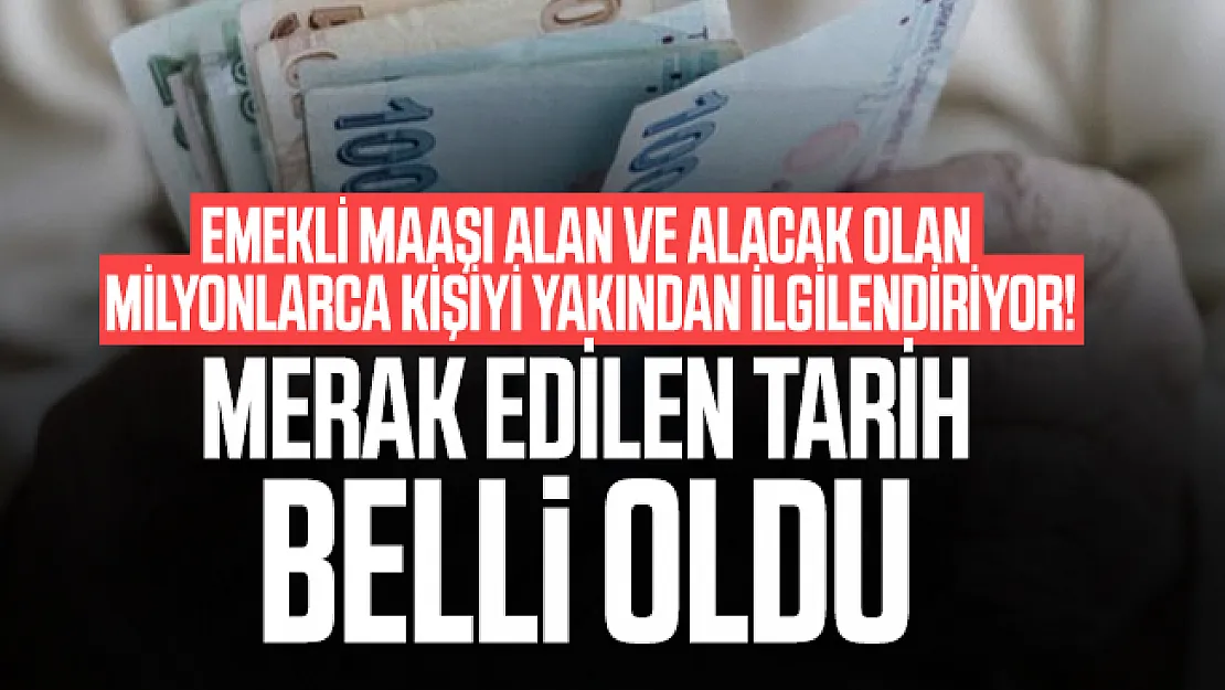 Emekli maaşı alan ve alacak olan milyonlarca kişiyi yakından ilgilendiriyor! Merak edilen tarih belli oldu