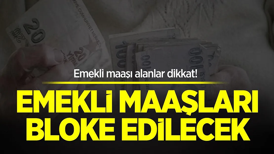 Emekli maaşı alan ve alacak olanlar dikkat! Emekli maaşları bloke edilecek