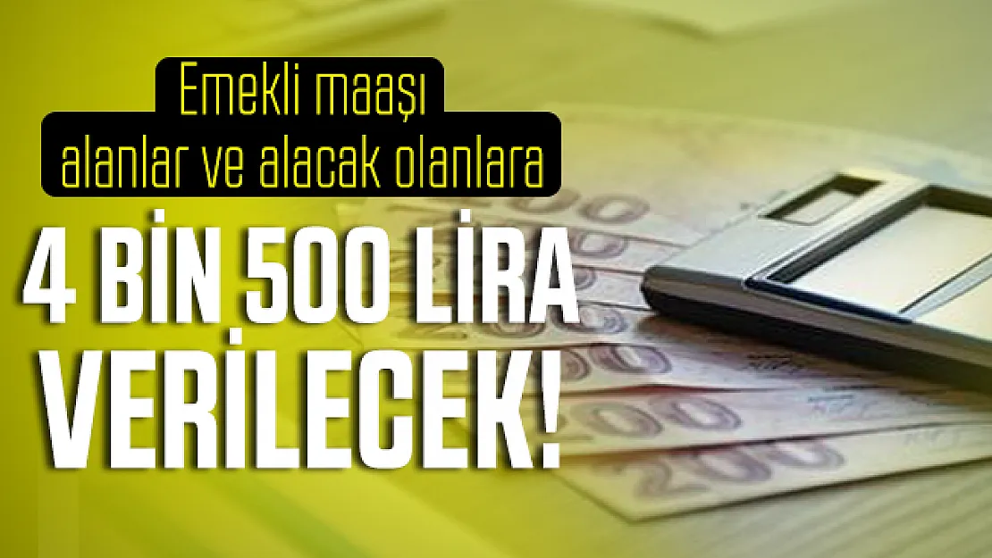 Emekli maaşı alanlar ve alacak olanlar eğer bunu yaparlarsa 4 bin 500 lira alacak!