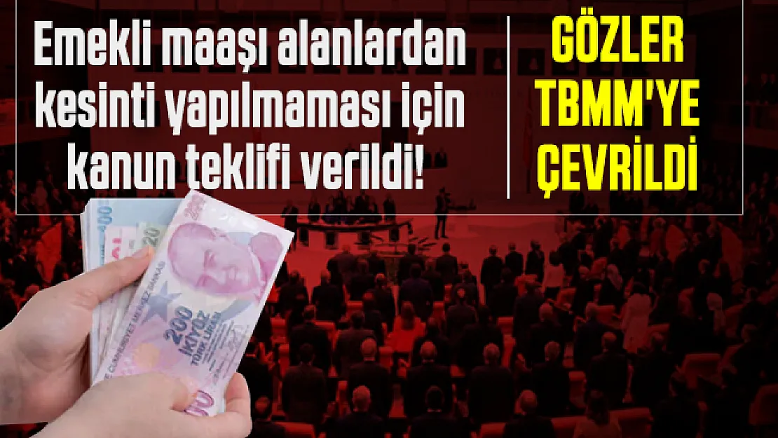 Emekli maaşı alanlardan kesinti yapılmaması için kanun teklifi verildi!