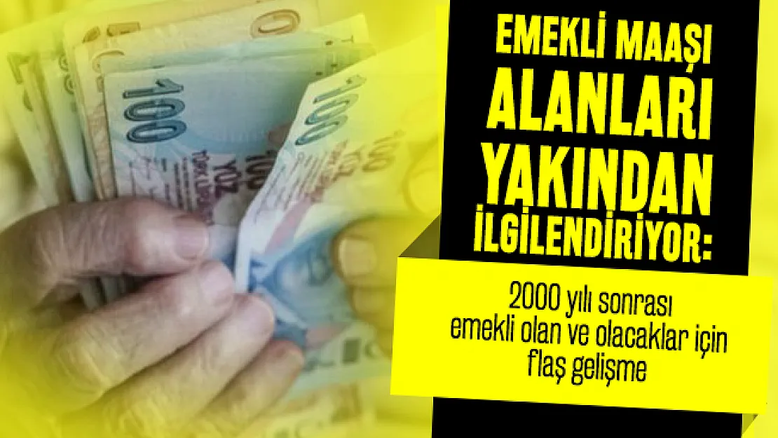 Emekli maaşı alanları ve alacakları yakından ilgilendiriyor: 2000 yılı sonrası emekli olan ve olacaklar için flaş gelişme
