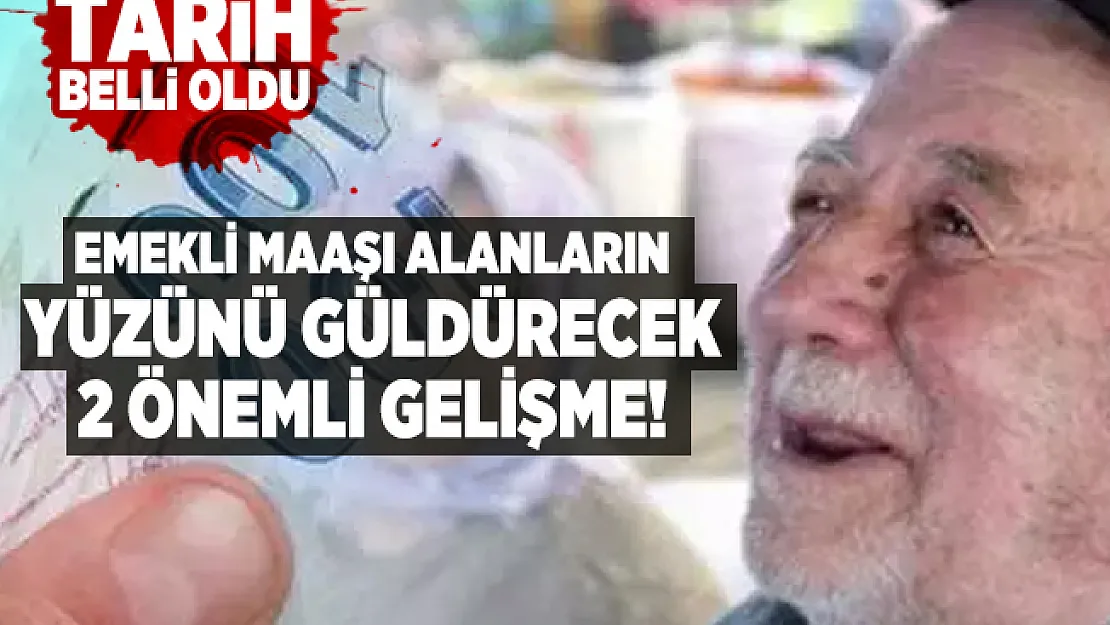 Emekli maaşı alanların yüzünü güldürecek 2 önemli gelişme! Tarih belli oldu