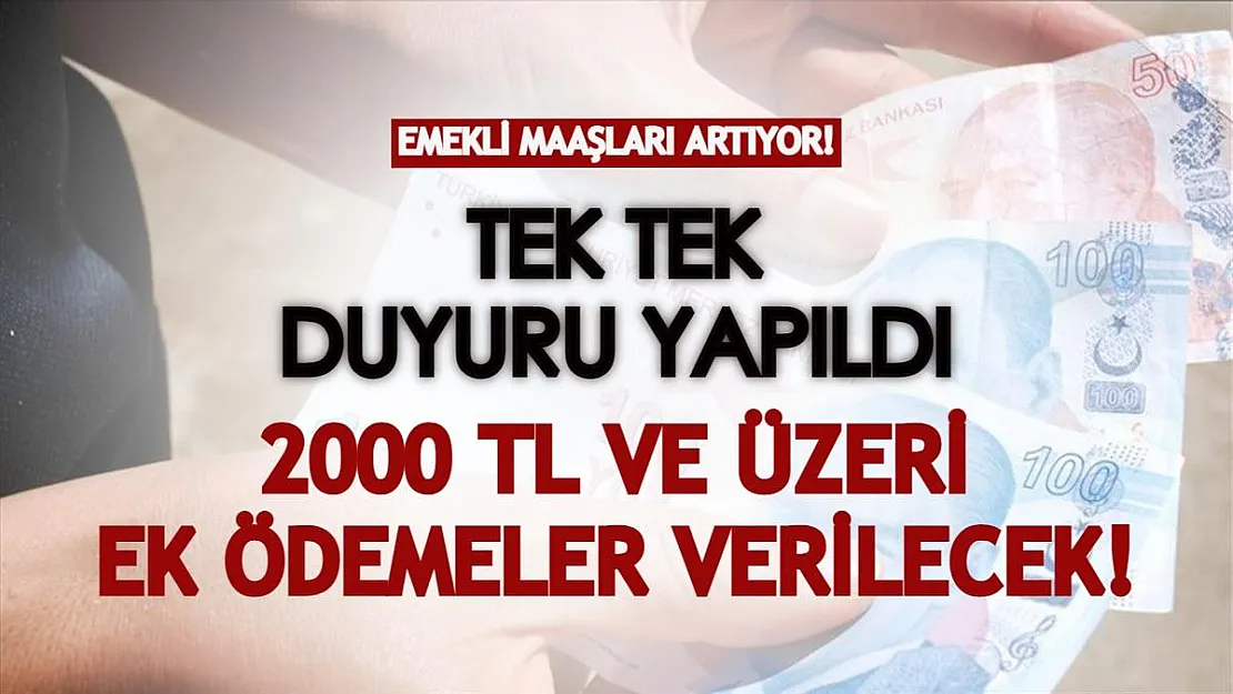 Emekli maaşları artıyor! Tek tek duyuru yapıldı: 2000 TL ve üzeri tutarlarda ek ödemeler verilecek!