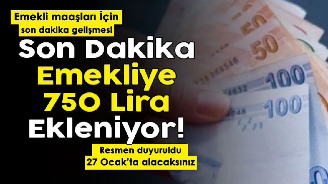Emekli maaşları için son dakika gelişmesi! Resmen duyuruldu: Emekli maaşlarına 750 lira eklendi! 27 Ocak'ta ödeme yapılacak
