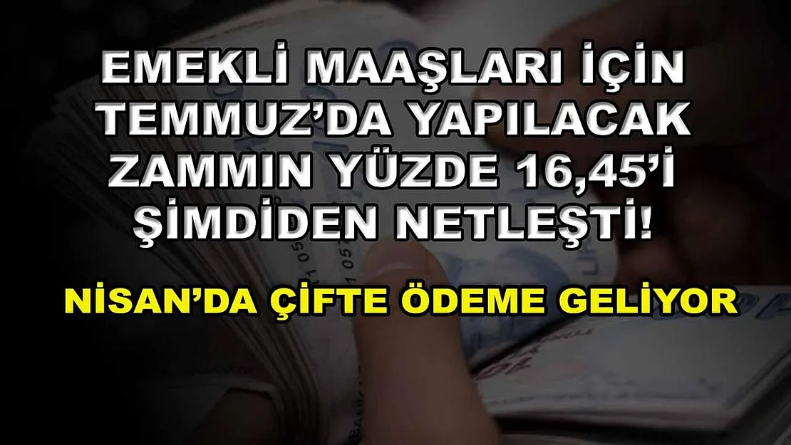 Emekli maaşları için Temmuz'da yapılacak zammın yüzde 16,45'i şimdiden netleşti! Nisan'da çifte ödeme geliyor