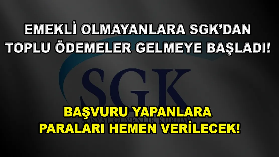 Emekli olmayanlara SGK'dan toplu ödemeler gelmeye başladı! Başvuru yapanlara paraları hemen verilecek!