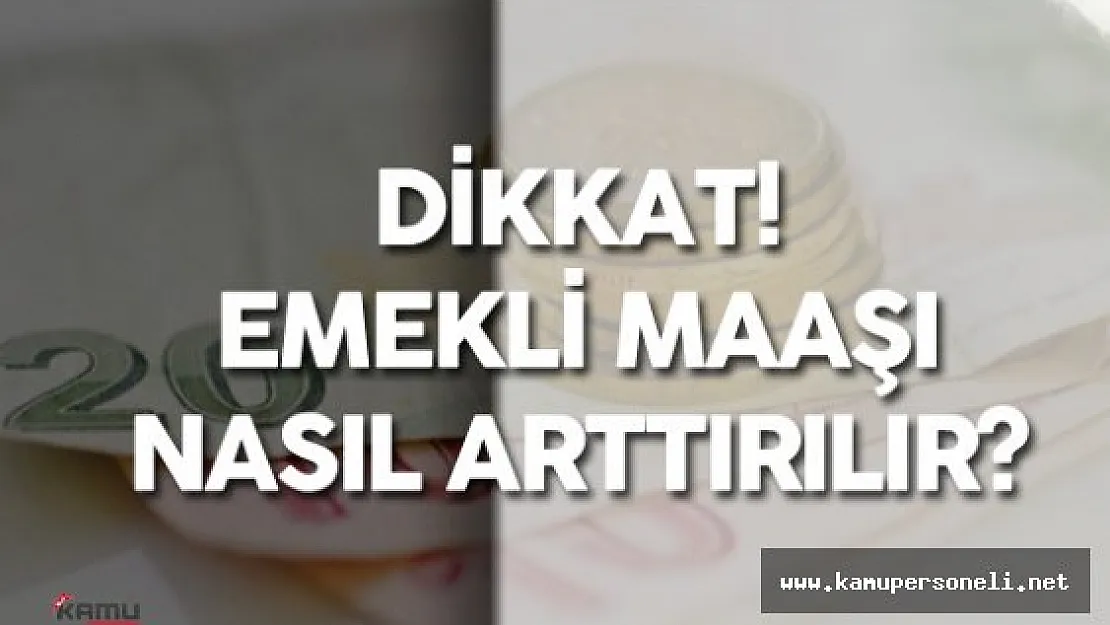 Emekli Olmayı Düşünenler Dikkat ! Emekli Maaşı Nasıl Arttırılır?