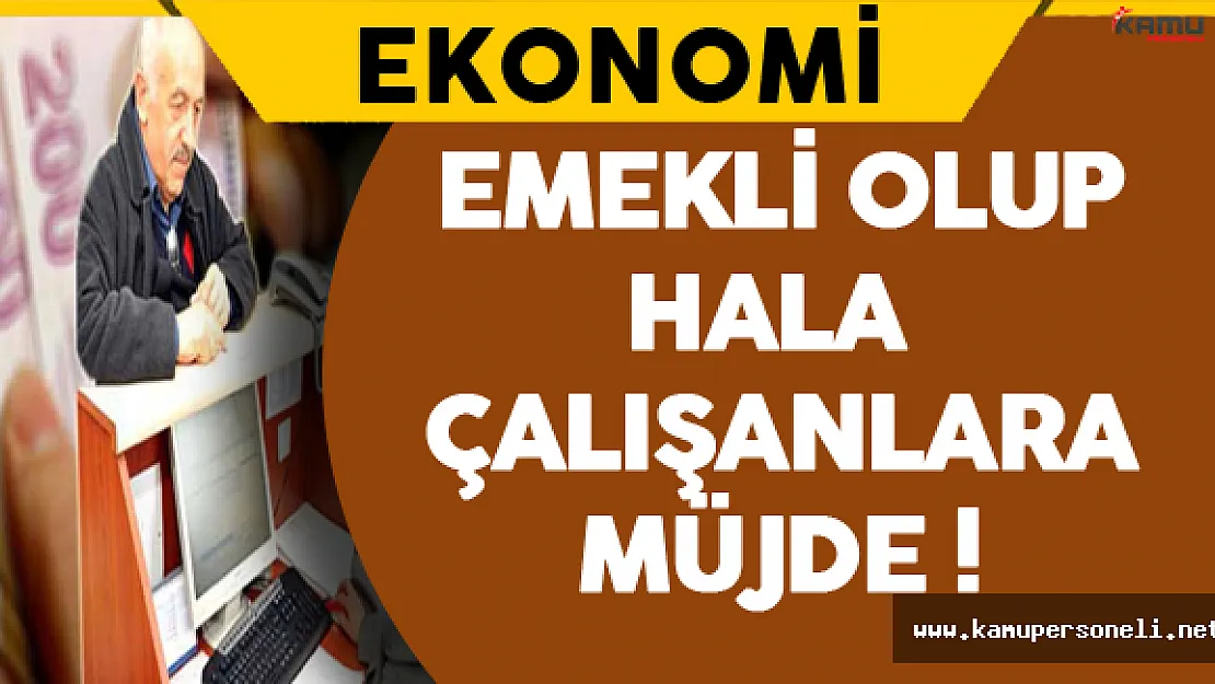 Emekli Olup Hala Çalışanlar Müjde !