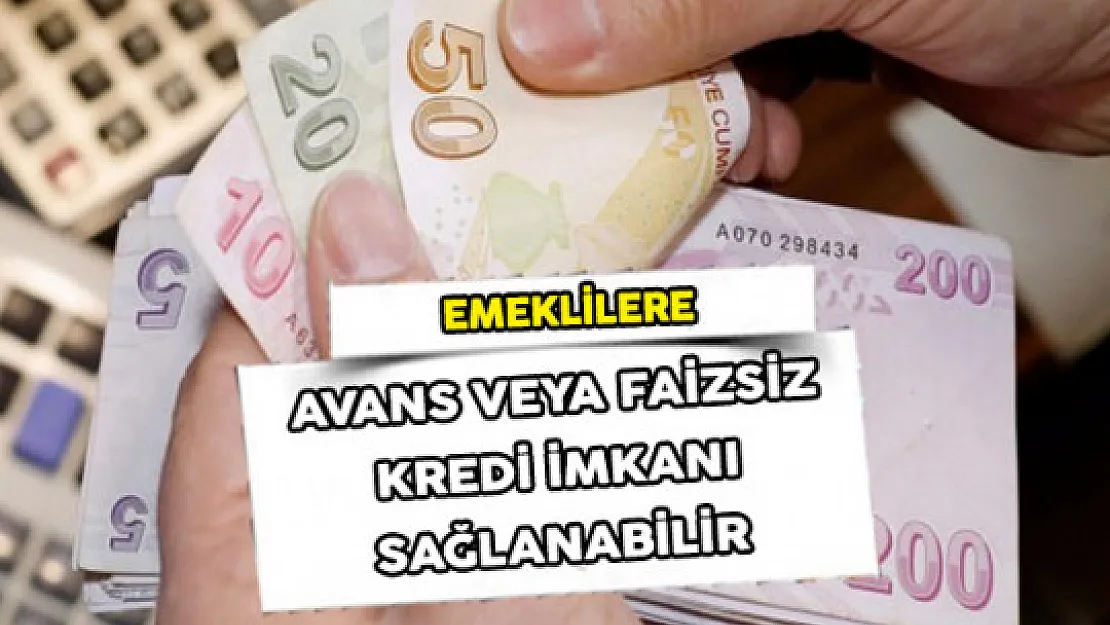 Emekli Vatandaşlara Avans veya Faizsiz Kredi İmkanı Sağlanabilir