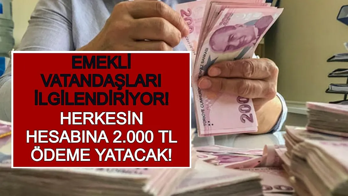 Emekli Vatandaşları İlgilendiriyor! Herkesin Hesabına 2.000 TL Ödeme Yatacak!
