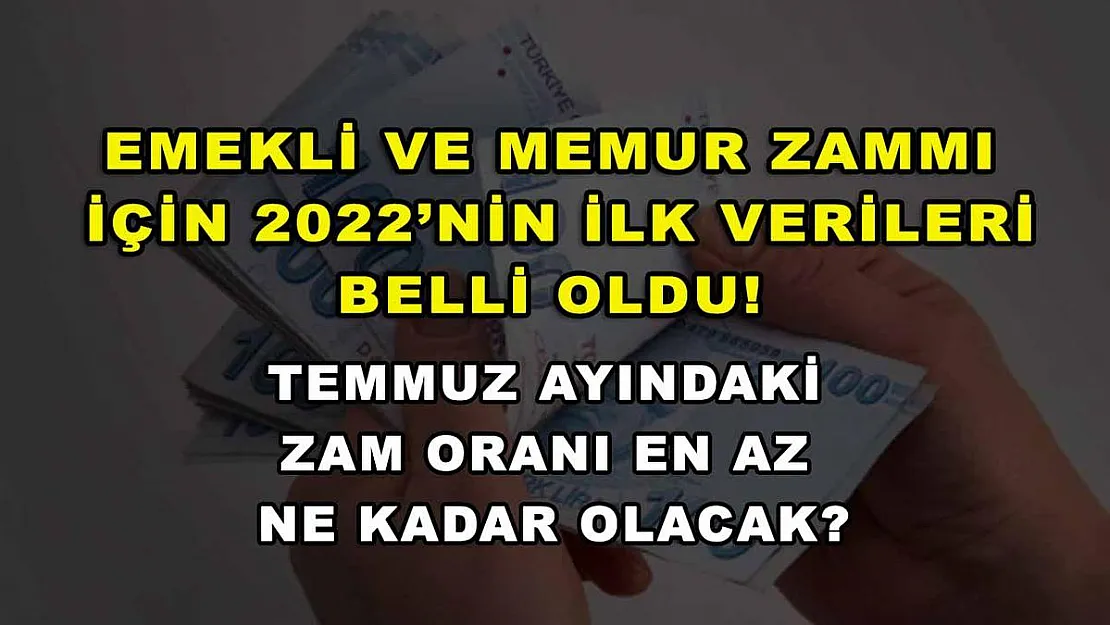 Emekli ve memur zammı için 2022'nin ilk verileri belli oldu! Temmuz ayındaki zam oranı en az ne kadar olacak?