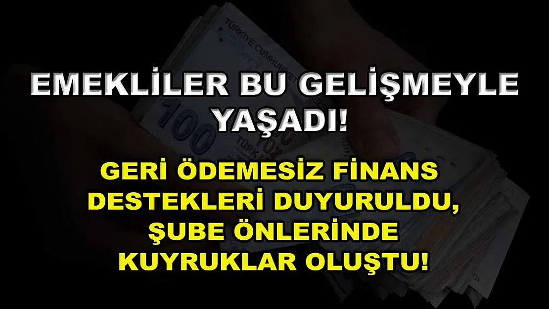 Emekliler bu gelişmeyle yaşadı! Geri ödemesiz finans destekleri duyuruldu, şube önlerinde kuyruklar oluştu!