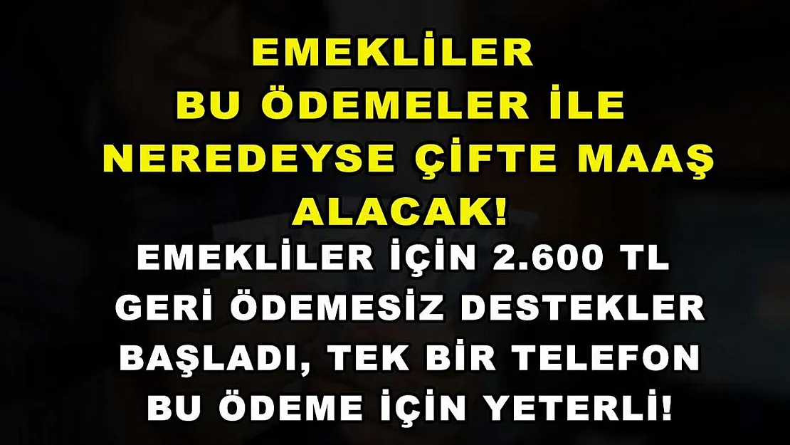 Emekliler bu ödemeler ile neredeyse çifte maaş alacak! Emekliler için 2.600 TL geri ödemesiz destekler başladı, tek bir telefon bu ödeme için yeterli!