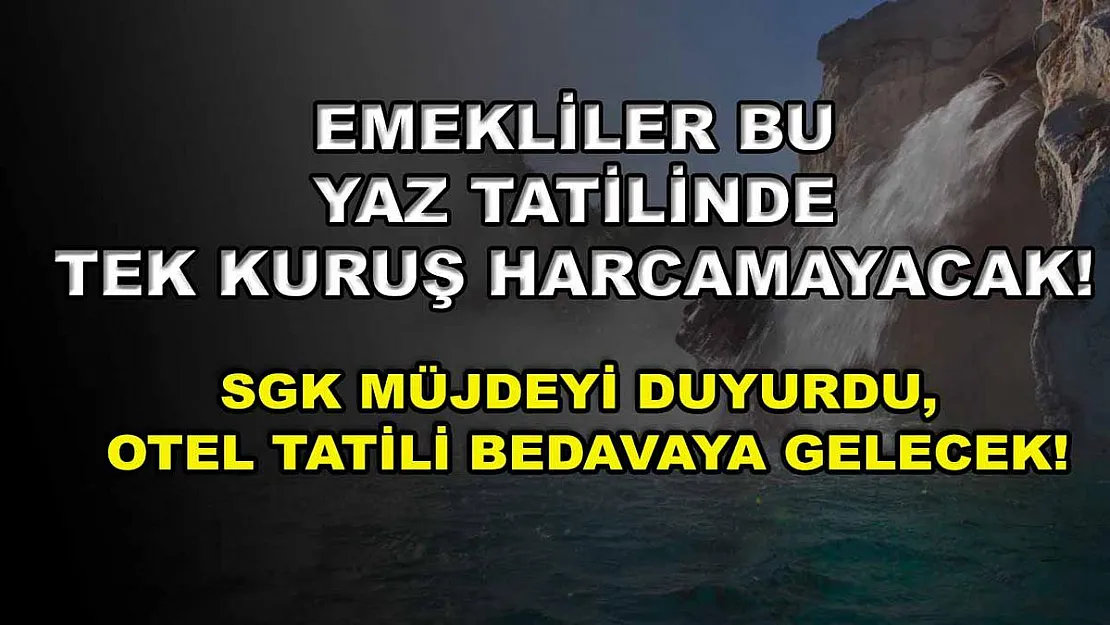 Emekliler bu yaz tatilinde tek kuruş harcamayacak! SGK müjdeyi duyurdu, otel tatili bedavaya gelecek!