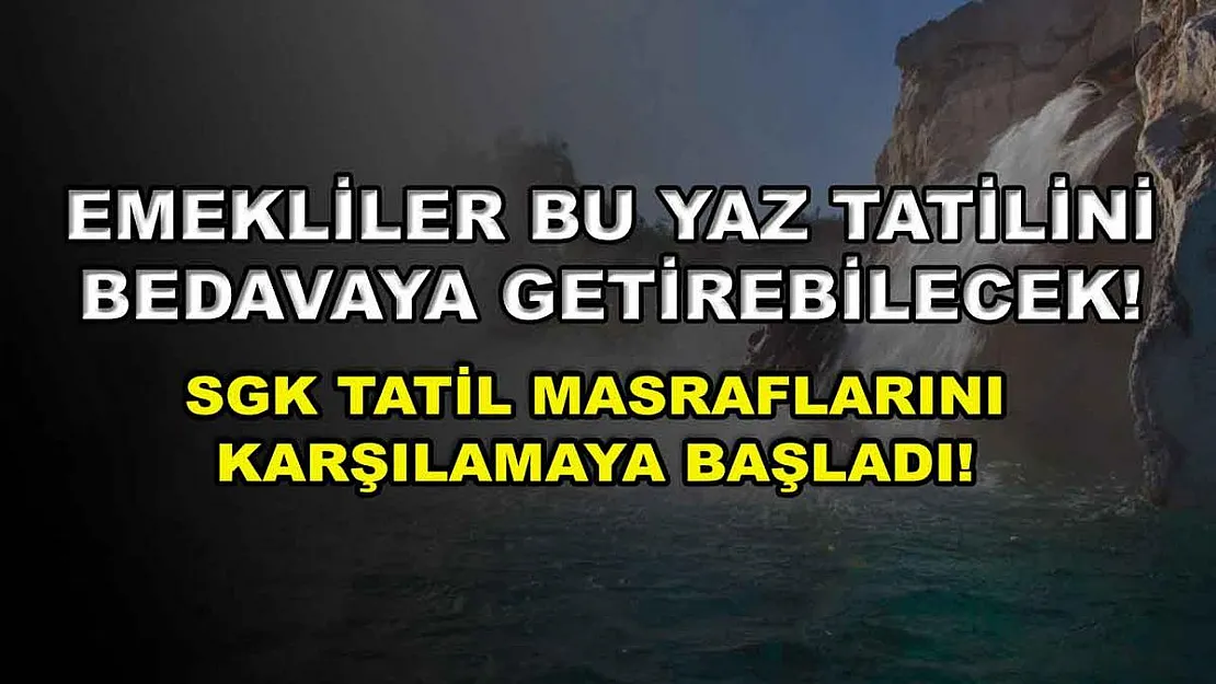 Emekliler bu yaz tatilini bedavaya getirebilecek! SGK tatil masraflarını karşılamaya başladı!
