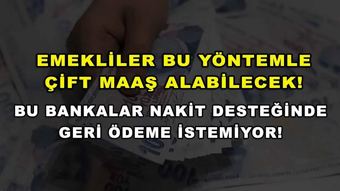 Emekliler bu yöntemle çift maaş alabilecek! Bu bankalar nakit desteğinde geri ödeme istemiyor!