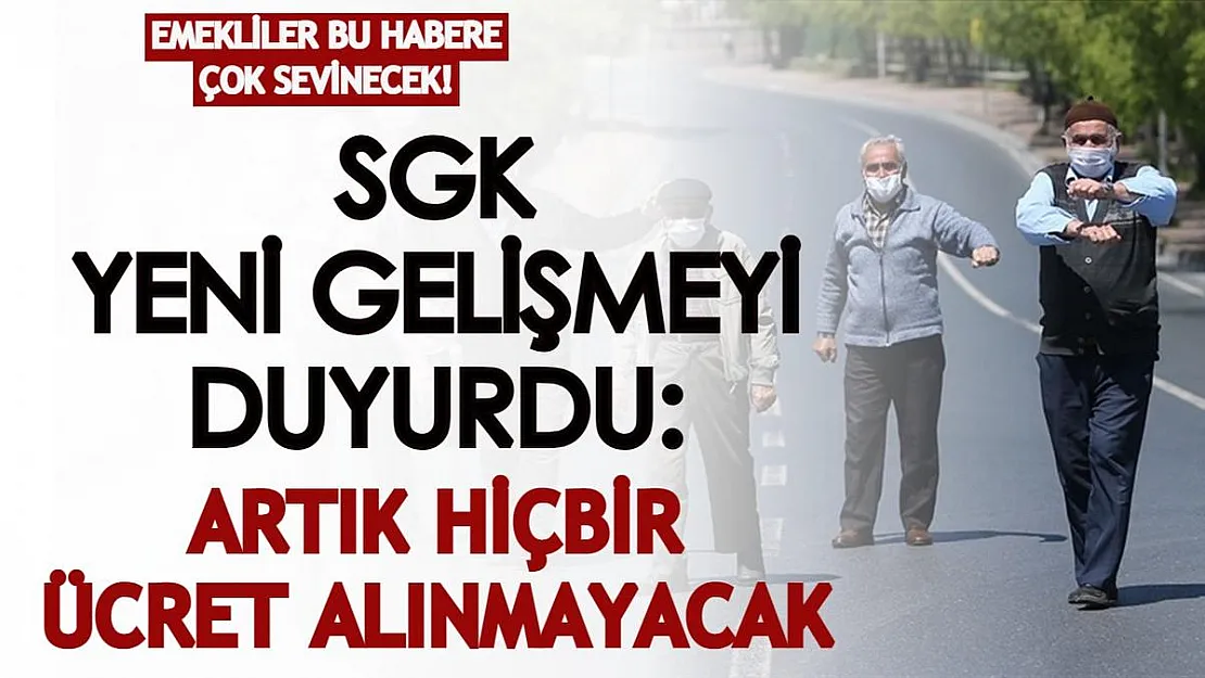 Emekliler buna çok sevinecek! SGK yeni gelişmeyi duyurdu: Artık hiçbir ücret alınmayacak!