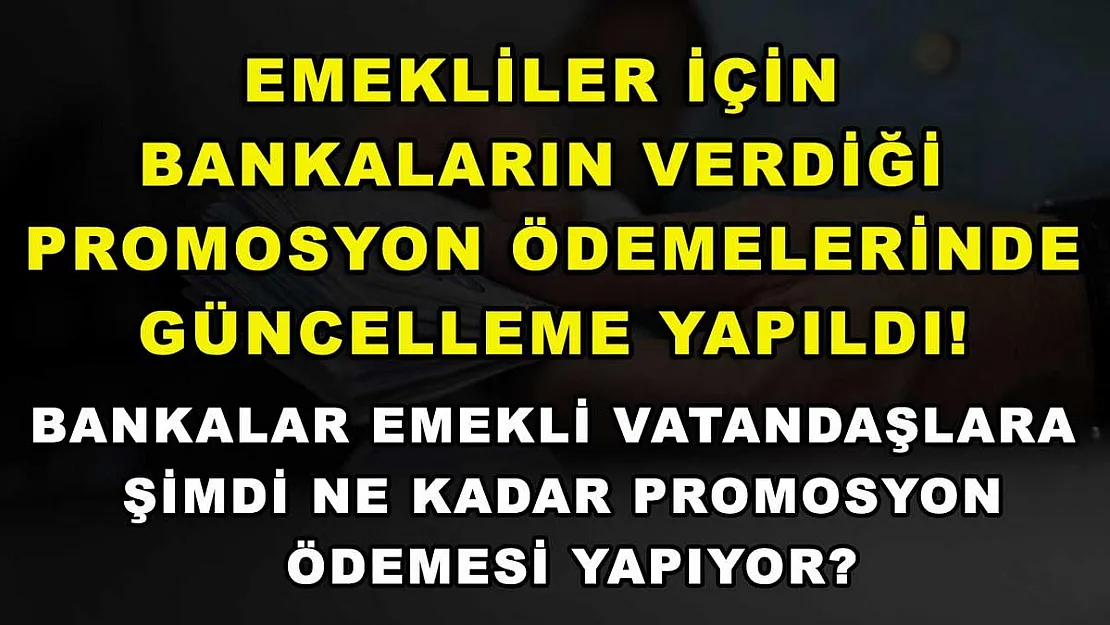 Emekliler için bankaların verdiği promosyon ödemelerinde güncelleme yapıldı! Bankalar emekli vatandaşlara şimdi ne kadar promosyon ödemesi yapıyor?