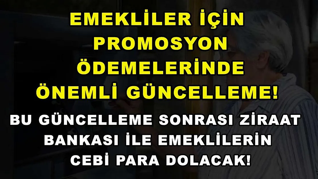 Emekliler için promosyon ödemelerinde önemli güncelleme! Bu güncelleme sonrası Ziraat Bankası ile emeklilerin cebi para dolacak!