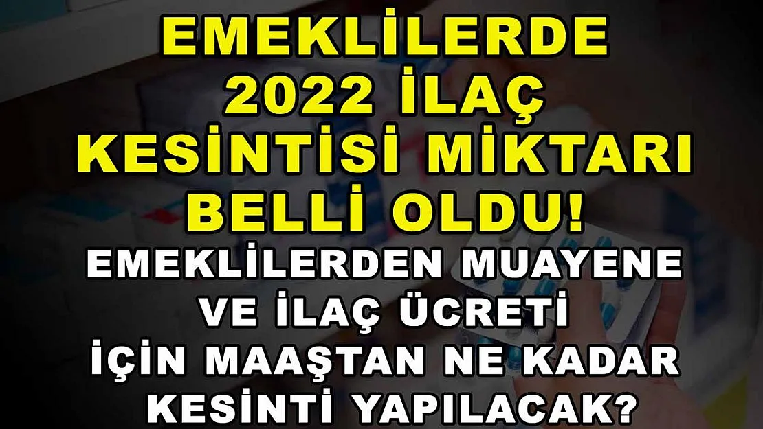 Emeklilerde 2022 İlaç Kesintisi Miktarı Belli Oldu! Emeklilerden Muayene ve İlaç Ücreti İçin Maaştan Ne Kadar Kesinti Yapılacak?