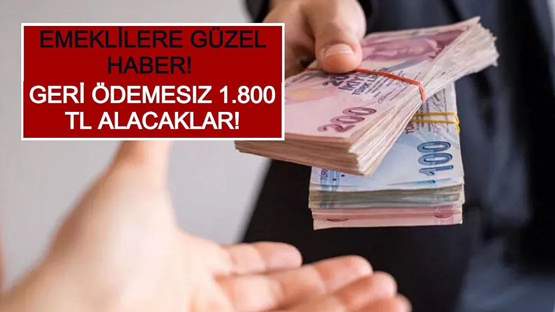 Emeklilere Güzel Haber! Geri Ödemesiz 1.800 TL Alacaklar!