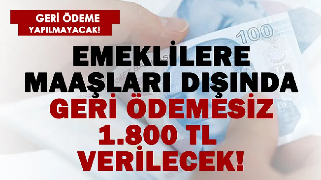 Emeklilere maaşları dışında geri ödemesiz 1.800 TL verilecek!