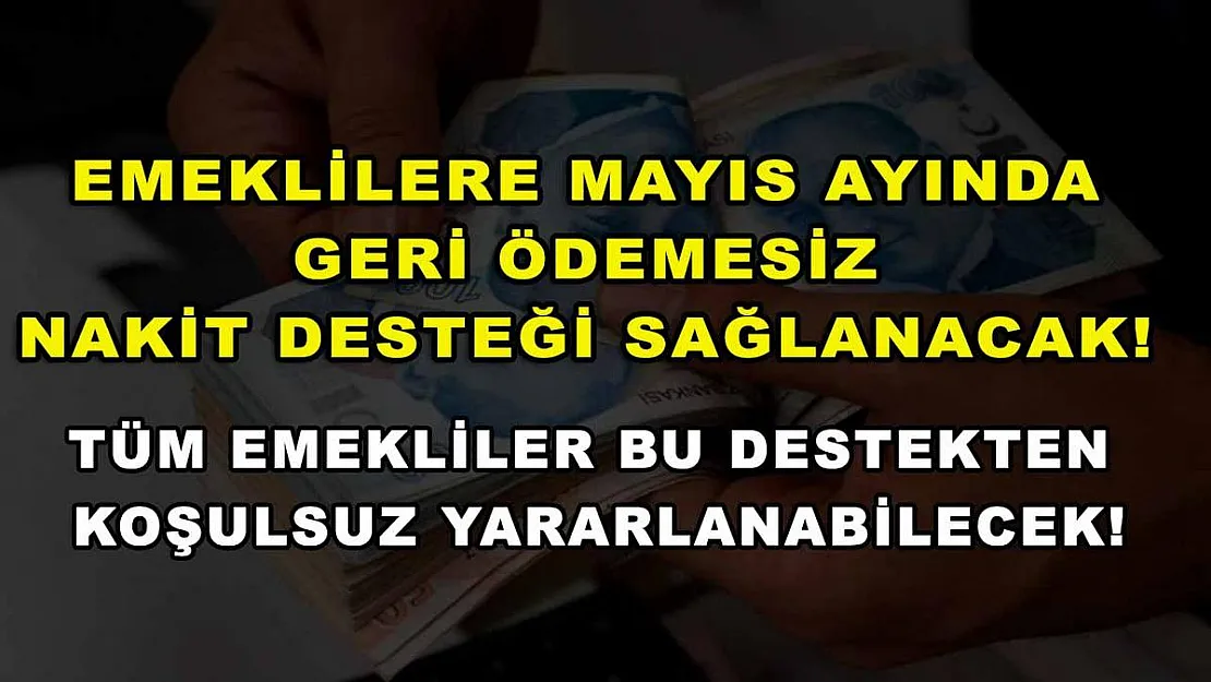 Emeklilere Mayıs ayında geri ödemesi nakit desteği sağlanacak! Tüm emekliler bu destekten koşulsuz yararlanabilecek!
