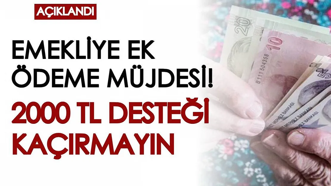 Emeklilere nefes aldıracak maddi destek açıklandı! 2000 TL ek ödeme verilecek