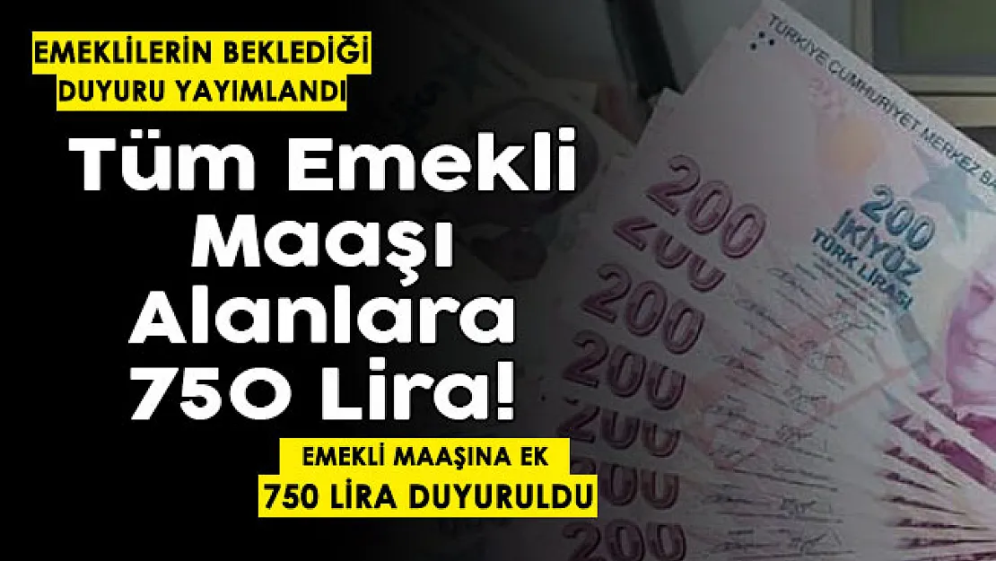 Emeklilerin beklediği duyuru sonunda geldi! Maaş alan tüm emeklilerin maaşına 750 TL ekleniyor