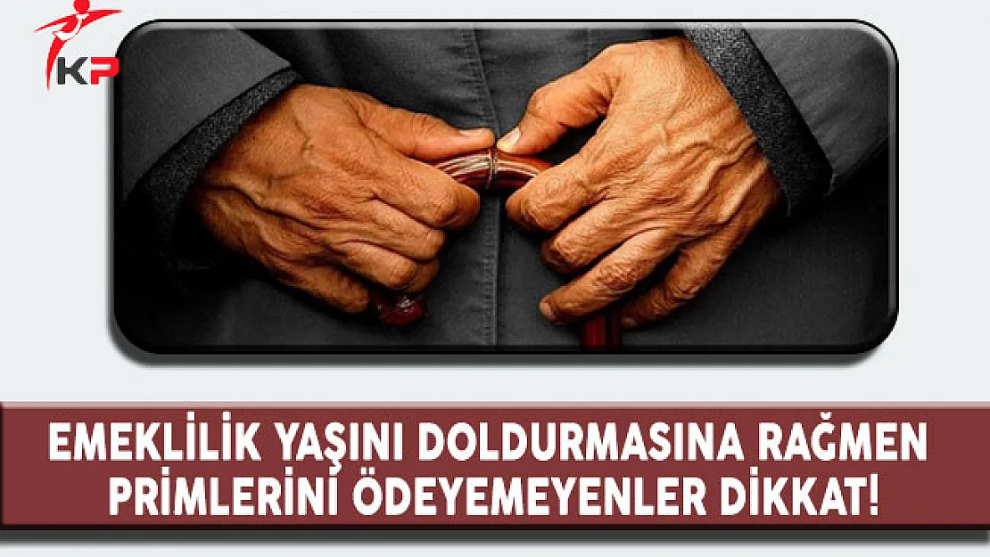 Emekliliği Gelmesine Rağmen Primlerini Tamamlayamayanlar Dikkat!