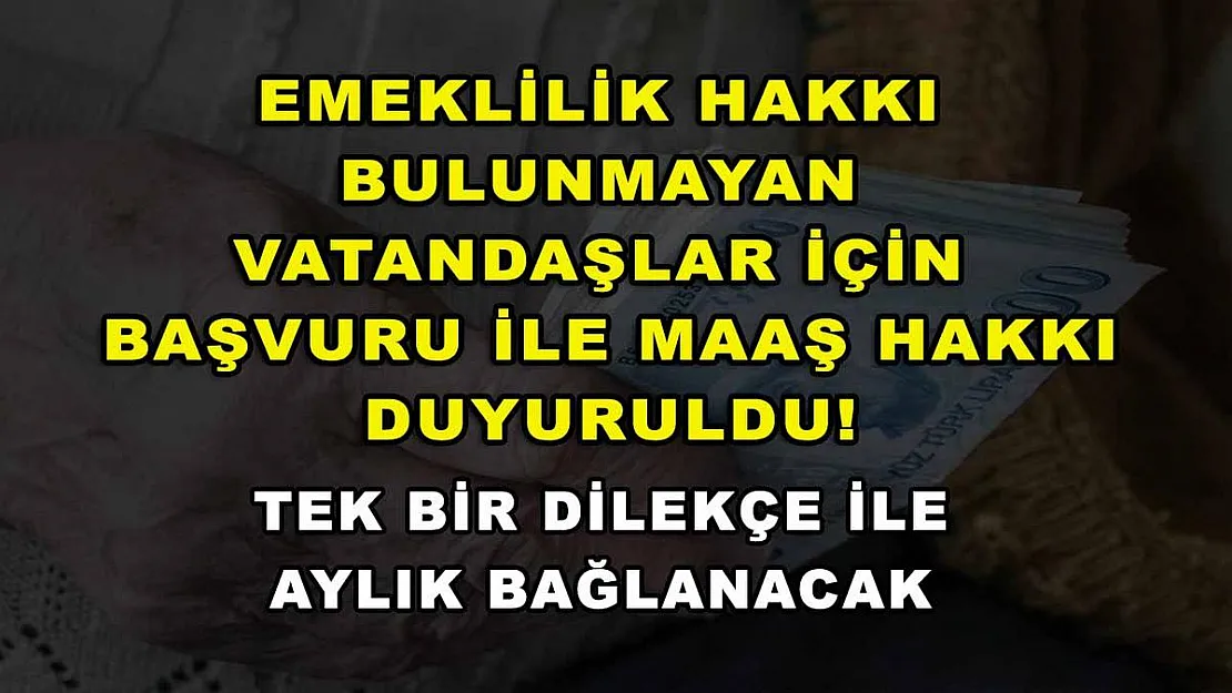 Emeklilik hakkı bulunmayan vatandaşlar için başvuru ile maaş hakkı duyuruldu! Tek bir dilekçe ile aylık bağlanacak