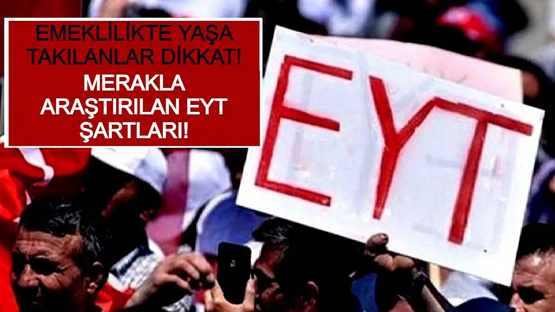 Emeklilikte Yaşa Takılanlar Dikkat! Merakla Araştırılan EYT Şartları!