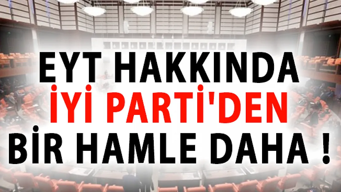 Emeklilikte Yaşa Takılanlar (EYT) Hakkında İYİ Parti'den Bir Hamle Daha!
